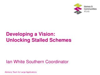 Developing a Vision: Unlocking Stalled Schemes Ian White Southern Coordinator
