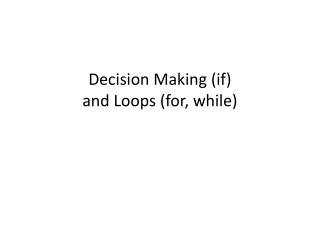 Decision Making (if) and Loops (for, while)