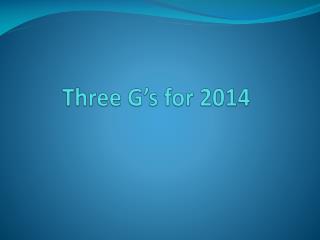 Three G’s for 2014