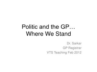 Politic and the GP… Where We Stand