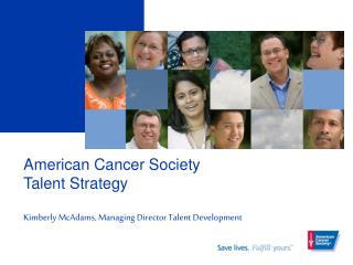 American Cancer Society Talent Strategy Kimberly McAdams, Managing Director Talent Development
