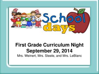 First Grade Curriculum Night September 29, 2014 Mrs. Weinert , Mrs. Steele, and Mrs. LeBlanc