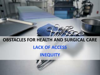 OBSTACLES FOR HEALTH AND SURGICAL CARE