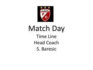 Match Day Time Line Head Coach S. Baresic