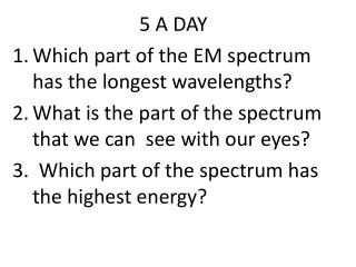 5 A DAY Which part of the EM spectrum has the longest wavelengths ?