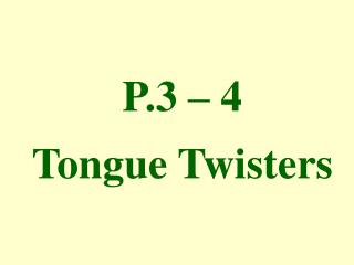 P.3 – 4 Tongue Twisters
