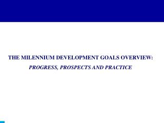THE MILENNIUM DEVELOPMENT GOALS OVERVIEW: PROGRESS, PROSPECTS AND PRACTICE