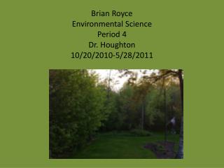 Brian Royce Environmental Science Period 4 Dr. Houghton 10/20/2010-5/28/2011