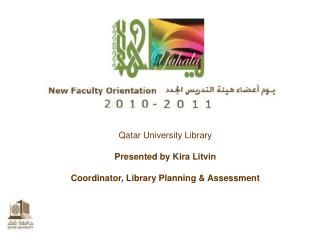Qatar University Library Presented by Kira Litvin Coordinator, Library Planning &amp; Assessment
