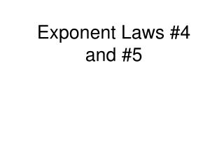 Exponent Laws #4 and #5