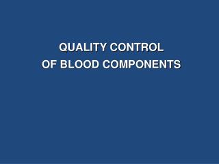 QUALITY CONTROL OF BLOOD COMPONENTS