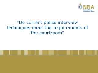 “Do current police interview techniques meet the requirements of the courtroom”