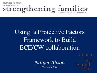 Using a Protective Factors Framework to Build ECE/CW collaboration Nilofer Ahsan November 2011