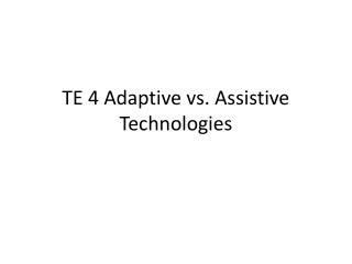 TE 4 Adaptive vs. Assistive Technologies