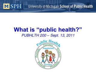 What is “public health?” PUBHLTH 200 – Sept. 13, 2011