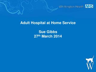 Adult Hospital at Home Service Sue Gibbs 27 th March 2014