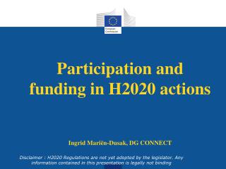 Participation and funding in H2020 actions Ingrid Mariën-Dusak, DG CONNECT