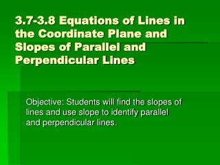 3.7-3.8 Equations of Lines in the Coordinate Plane and Slopes of Parallel and Perpendicular Lines