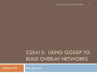CS5412: Using Gossip to Build Overlay Networks