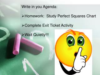 Write in you Agenda: Homework: Study Perfect Squares Chart Complete Exit Ticket Activity