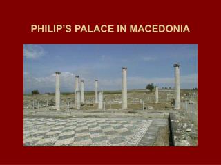 PHILIP’S PALACE IN MACEDONIA
