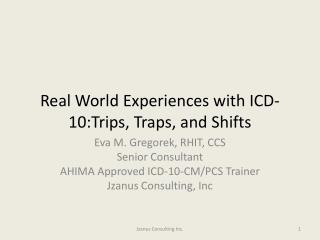 Real World Experiences with ICD-10:Trips, Traps, and Shifts