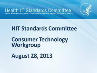 HIT Standards Committee Consumer Technology Workgroup August 28, 2013