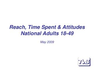 Reach, Time Spent &amp; Attitudes National Adults 18-49 May 2009