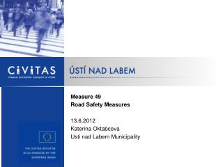Measure 49 Road Safety Measures 13.6.2012 Katerina Oktabcova Usti nad Labem Municipality