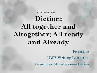 Diction: All together and Altogether; All ready and Already