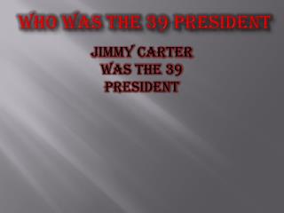 Who was the 39 president
