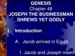 GENESIS Chapter 48 JOSEPH THE BUSINESSMAN SHREWD YET GODLY I.	Introduction