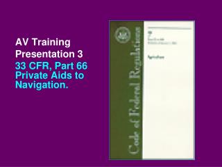 AV Training Presentation 3 33 CFR, Part 66 Private Aids to Navigation.