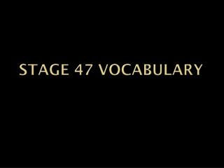 Stage 47 Vocabulary