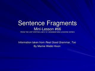 Sentence Fragments Mini-Lesson #66 FROM THE UWF WRITING LAB’S 101 GRAMMAR MINI-LESSONS SERIES