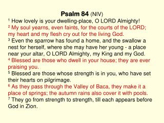 Psalm 84 (NIV) 1 How lovely is your dwelling-place, O LORD Almighty!   