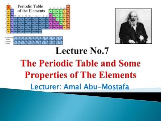Lecture No.7 The Periodic Table and Some Properties of The Elements