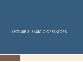 Lecture 3: Basic C Operators