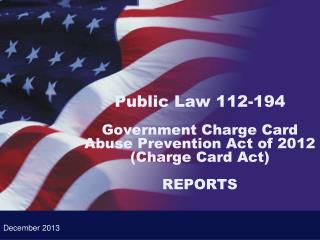 Public Law 112-194 Government Charge Card Abuse Prevention Act of 2012 (Charge Card Act) REPORTS