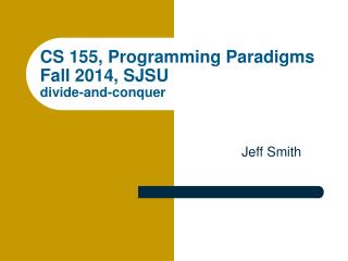 CS 155, Programming Paradigms Fall 2014, SJSU divide-and-conquer