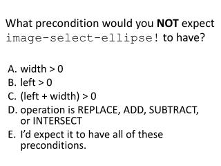 What precondition would you NOT expect image-select-ellipse! to have?