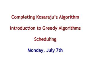 Completing Kosaraju’s Algorithm Introduction to Greedy Algorithms Scheduling Monday, July 7th