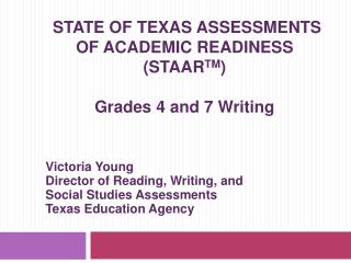STATE OF TEXAS ASSESSMENTS OF ACADEMIC READINESS (STAAR TM ) Grades 4 and 7 Writing