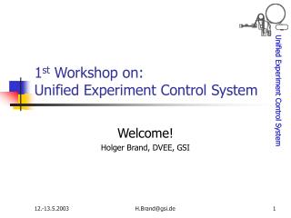1 st Workshop on: Unified Experiment Control System