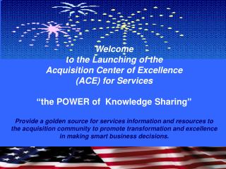 Welcome to the Launching of the Acquisition Center of Excellence (ACE) for Services