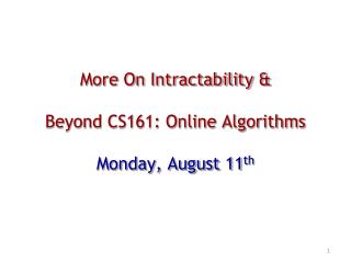 More On Intractability &amp; Beyond CS161: Online Algorithms Monday, August 11 th