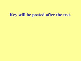 Key will be posted after the test.