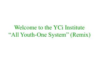 Welcome to the YCi Institute “All Youth-One System” (Remix)
