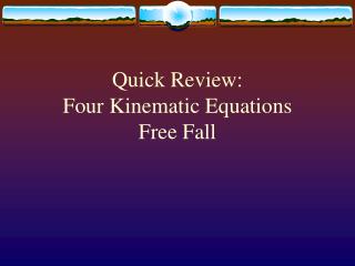 Quick Review: Four Kinematic Equations Free Fall