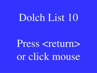 Dolch List 10 Press &lt;return&gt; or click mouse